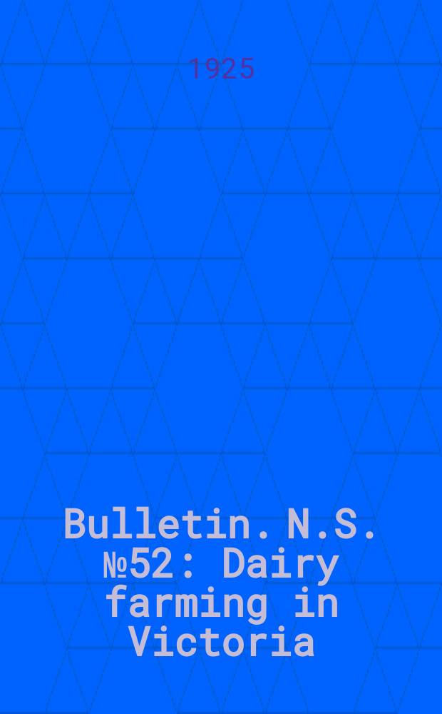 Bulletin. N.S. №52 : Dairy farming in Victoria