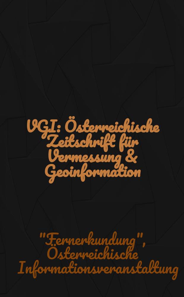 VGI: Österreichische Zeitschrift für Vermessung & Geoinformation : Vorm. ÖZ Organ der Österr. Ges. für Vermessung u. Geoinformation u. der Österr. Kommiss. für die Intern. Erdmessung. Jg.89 2001, H.3 : "Fernerkundung", Österreichische Informationsveranstaltung (3; 2001; Wien)