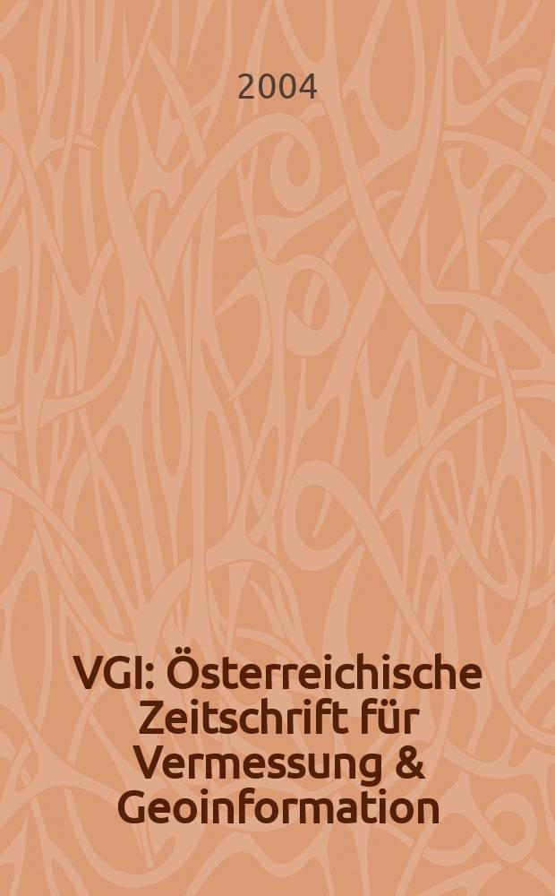 VGI: &Ouml;sterreichische Zeitschrift f&uuml;r Vermessung & Geoinformation : Vorm. &Ouml;Z Organ der &Ouml;sterr. Ges. f&uuml;r Vermessung u. Geoinformation u. der &Ouml;sterr. Kommiss. f&uuml;r die Intern. Erdmessung. Jg.92 2004, H.1