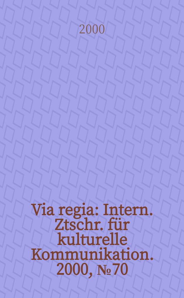 Via regia : Intern. Ztschr. für kulturelle Kommunikation. 2000, №70/71