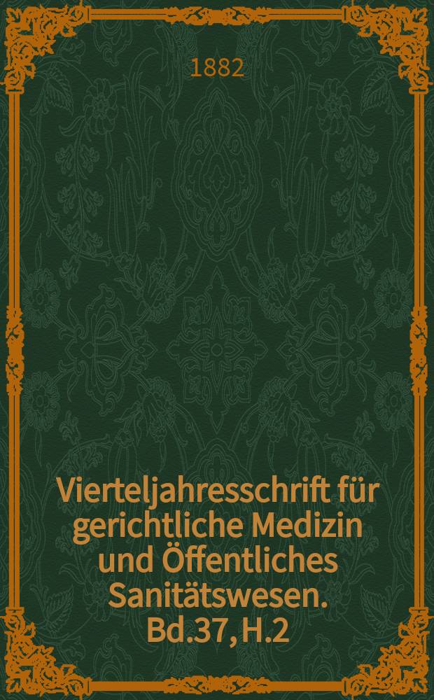 Vierteljahresschrift für gerichtliche Medizin und Öffentliches Sanitätswesen. Bd.37, H.2