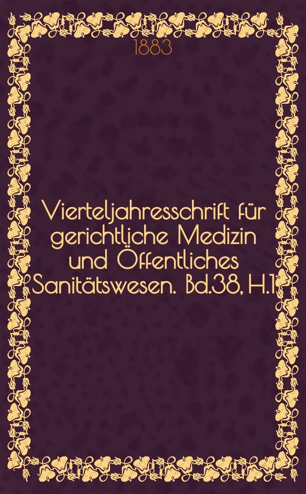 Vierteljahresschrift f&uuml;r gerichtliche Medizin und &Ouml;ffentliches Sanit&auml;tswesen. Bd.38, H.1