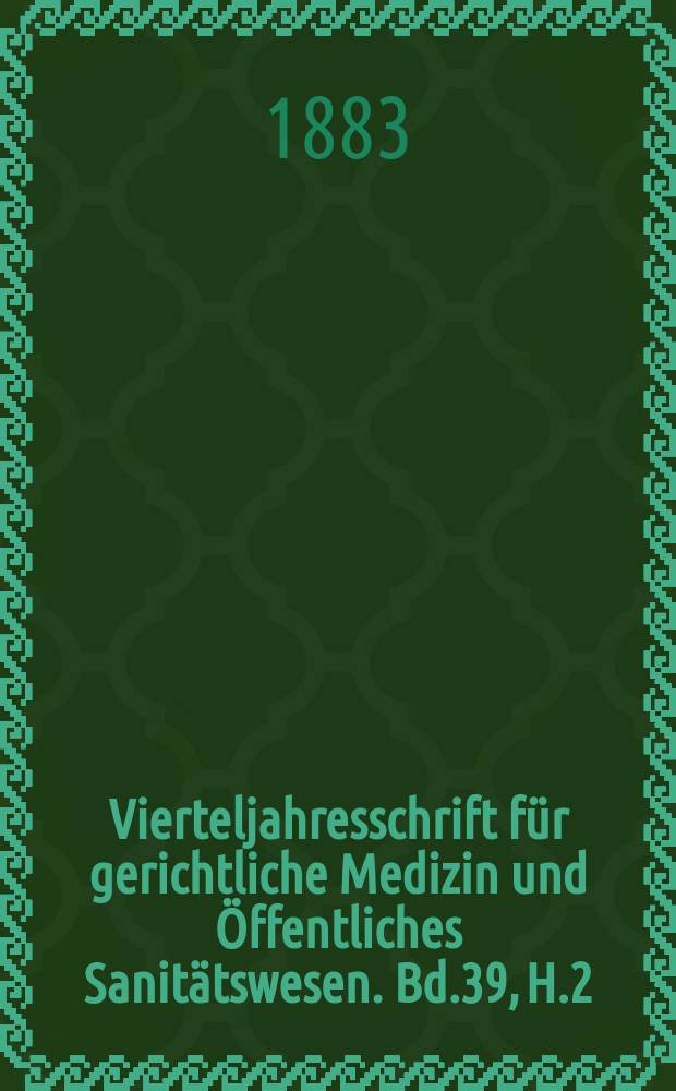 Vierteljahresschrift für gerichtliche Medizin und Öffentliches Sanitätswesen. Bd.39, H.2