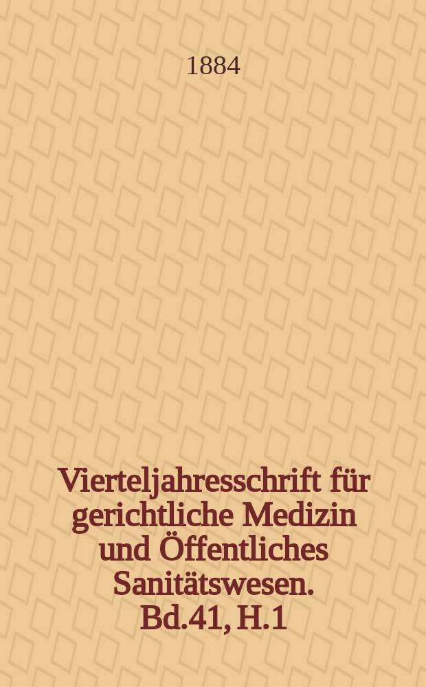 Vierteljahresschrift für gerichtliche Medizin und Öffentliches Sanitätswesen. Bd.41, H.1
