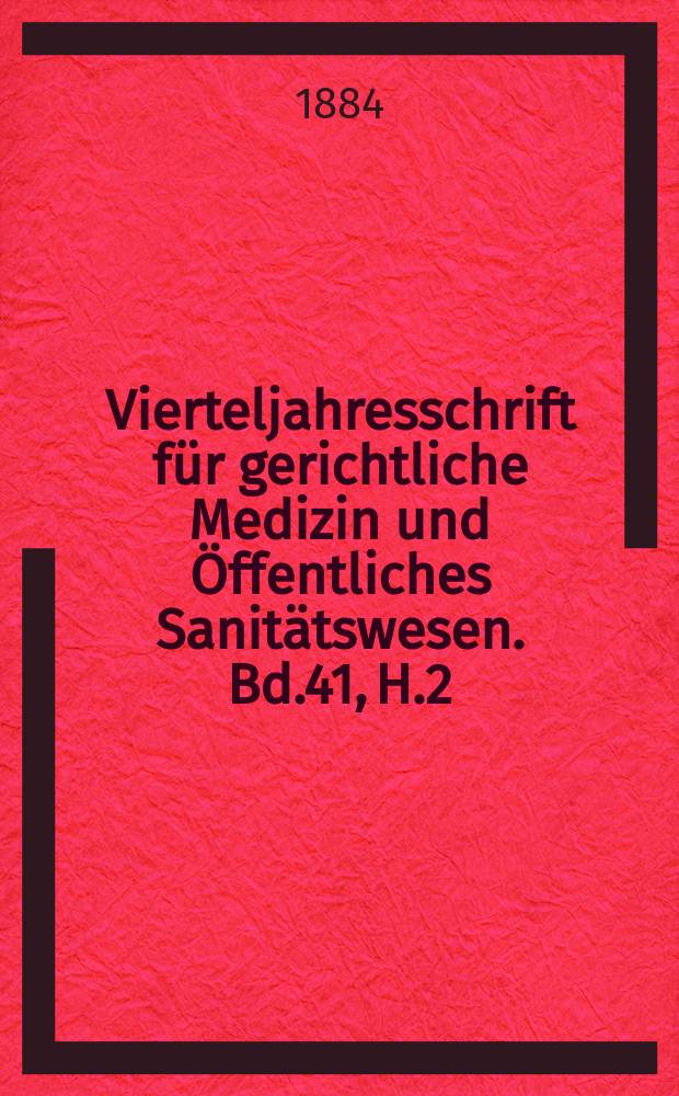 Vierteljahresschrift für gerichtliche Medizin und Öffentliches Sanitätswesen. Bd.41, H.2