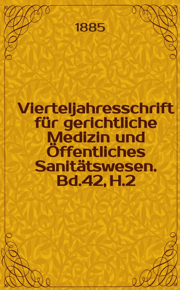 Vierteljahresschrift für gerichtliche Medizin und Öffentliches Sanitätswesen. Bd.42, H.2