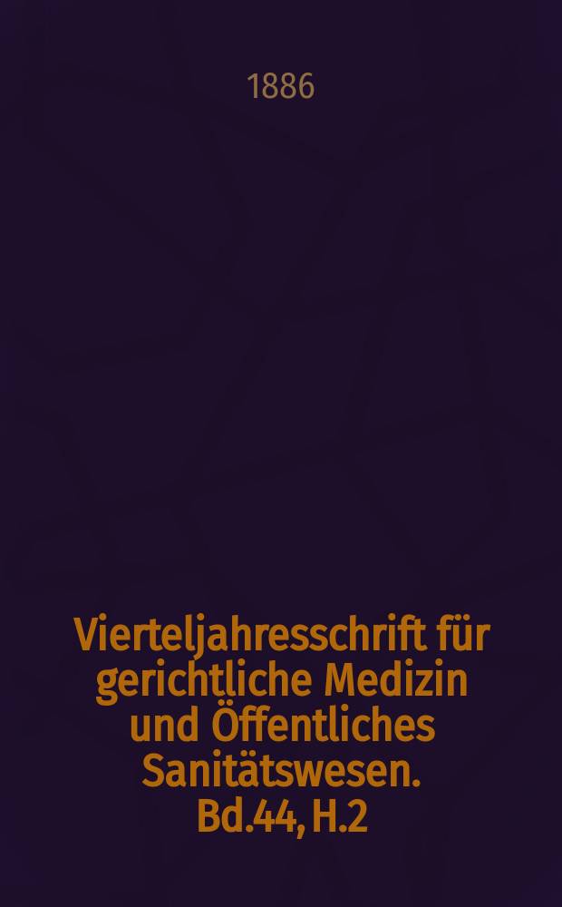 Vierteljahresschrift f&uuml;r gerichtliche Medizin und &Ouml;ffentliches Sanit&auml;tswesen. Bd.44, H.2