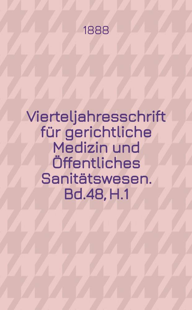 Vierteljahresschrift für gerichtliche Medizin und Öffentliches Sanitätswesen. Bd.48, H.1