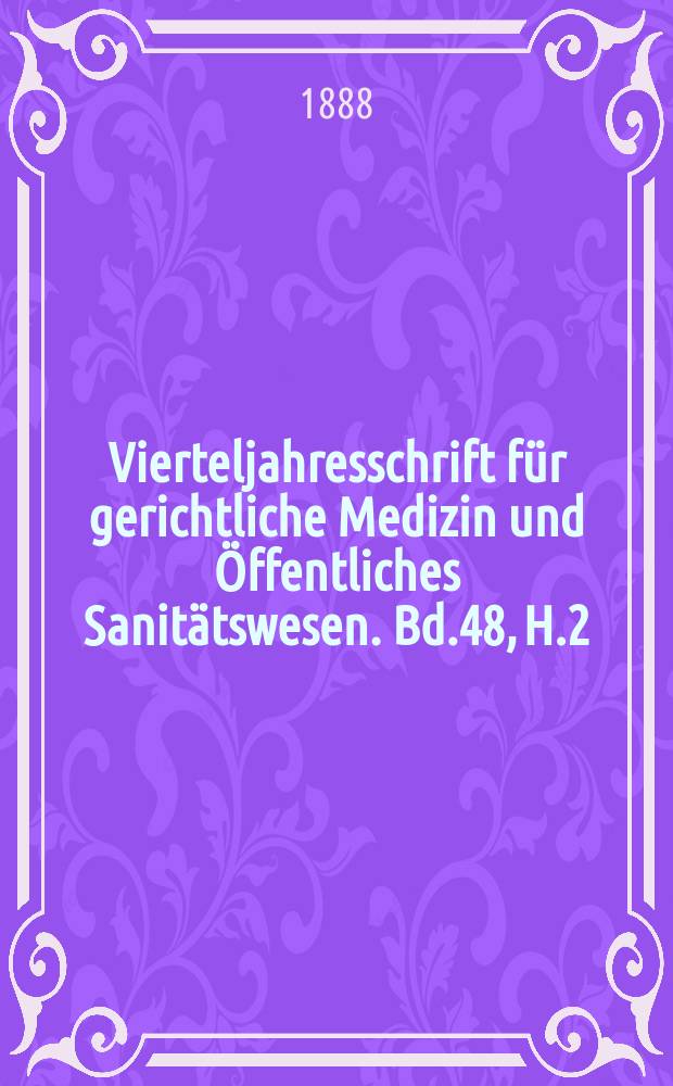 Vierteljahresschrift für gerichtliche Medizin und Öffentliches Sanitätswesen. Bd.48, H.2