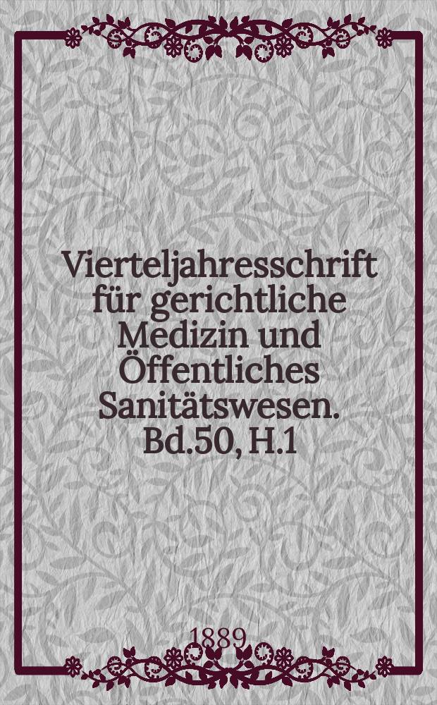 Vierteljahresschrift für gerichtliche Medizin und Öffentliches Sanitätswesen. Bd.50, H.1