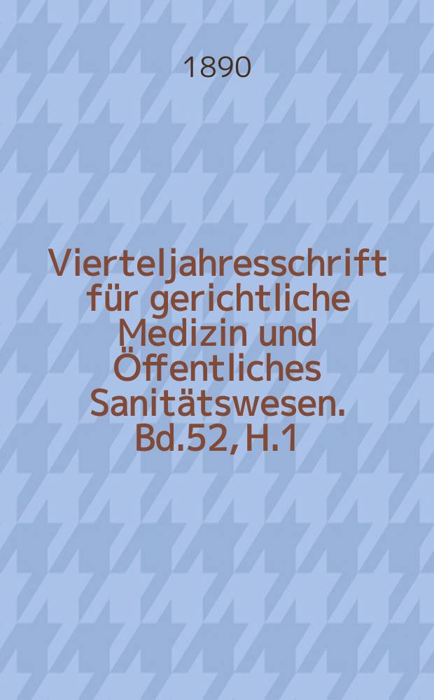 Vierteljahresschrift f&uuml;r gerichtliche Medizin und &Ouml;ffentliches Sanit&auml;tswesen. Bd.52, H.1