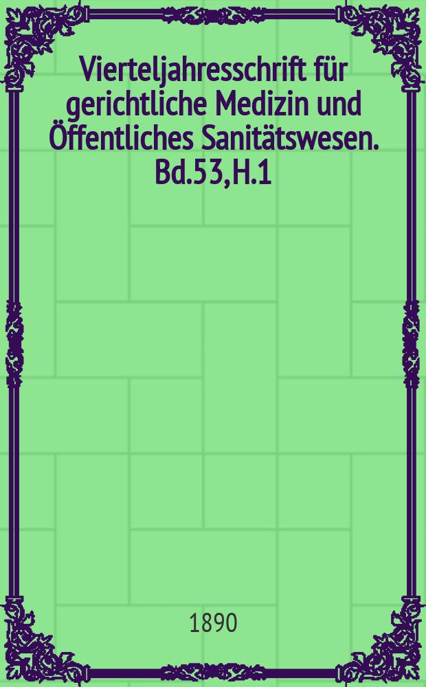 Vierteljahresschrift für gerichtliche Medizin und Öffentliches Sanitätswesen. Bd.53, H.1