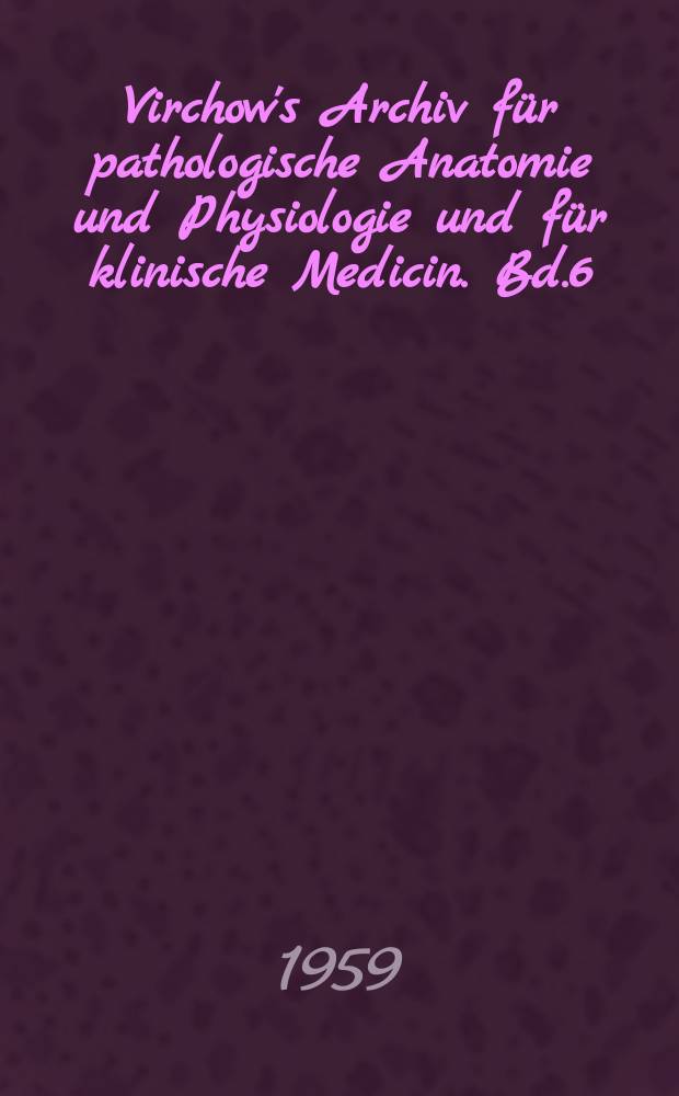 Virchow's Archiv für pathologische Anatomie und Physiologie und für klinische Medicin. Bd.6(16), H.5