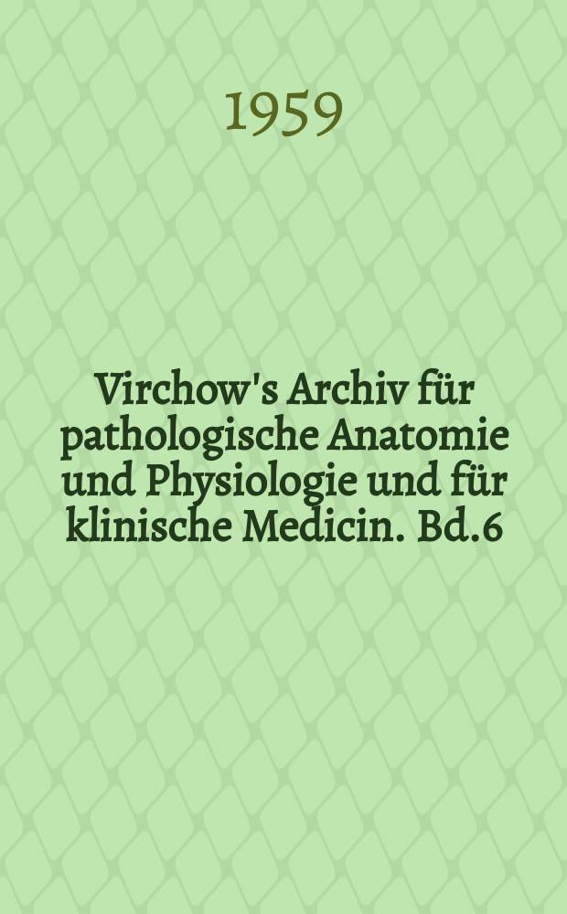 Virchow's Archiv für pathologische Anatomie und Physiologie und für klinische Medicin. Bd.6(16), H.6