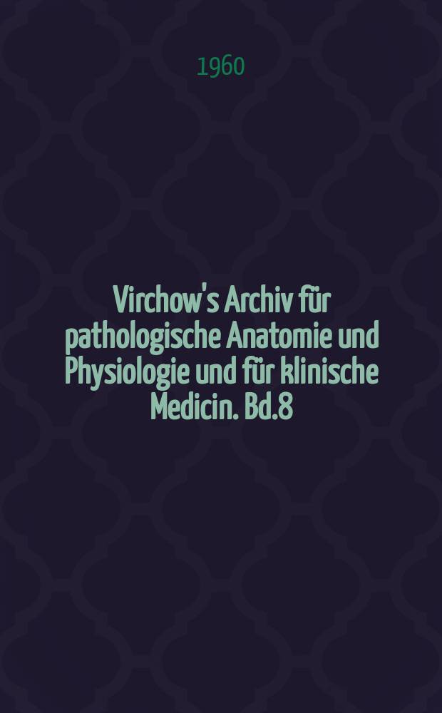 Virchow's Archiv für pathologische Anatomie und Physiologie und für klinische Medicin. Bd.8(18), H.1
