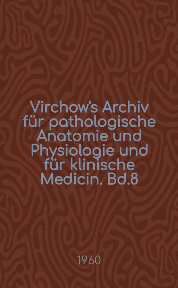 Virchow's Archiv für pathologische Anatomie und Physiologie und für klinische Medicin. Bd.8(18), H.4