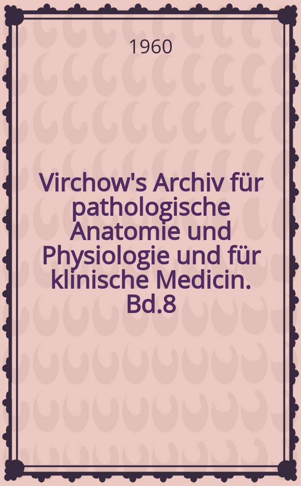 Virchow's Archiv für pathologische Anatomie und Physiologie und für klinische Medicin. Bd.8(18), H.5