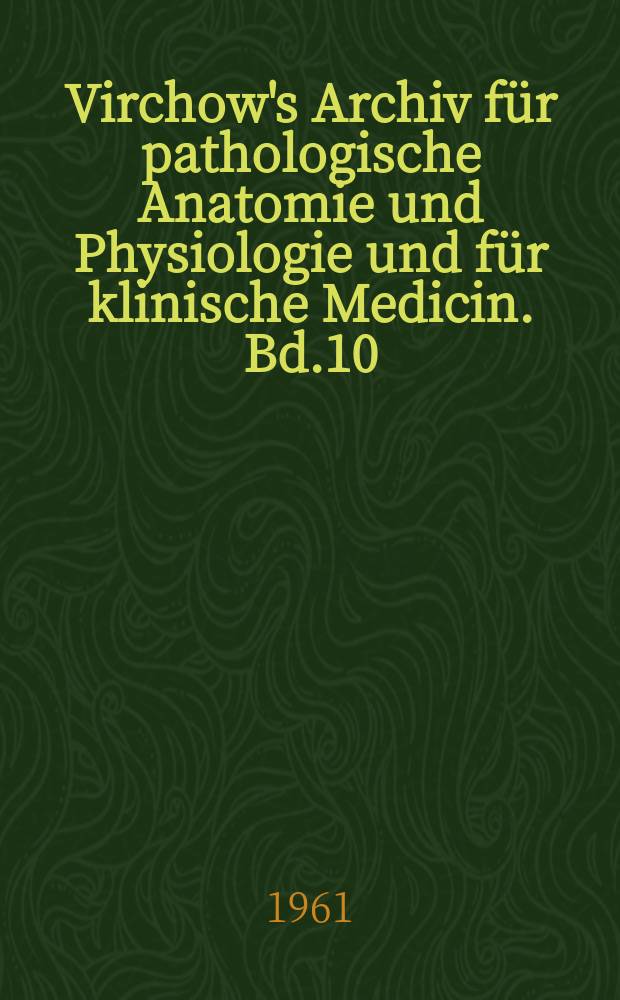 Virchow's Archiv für pathologische Anatomie und Physiologie und für klinische Medicin. Bd.10(20), H.1