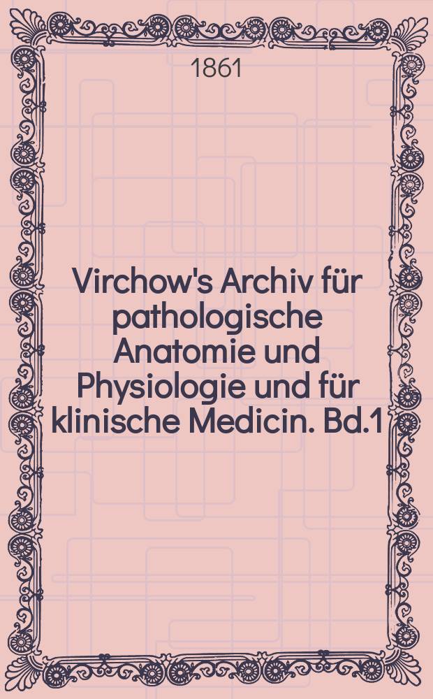 Virchow's Archiv für pathologische Anatomie und Physiologie und für klinische Medicin. Bd.1(21), H.6