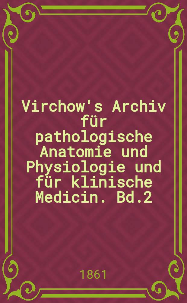 Virchow's Archiv für pathologische Anatomie und Physiologie und für klinische Medicin. Bd.2(22), H.2