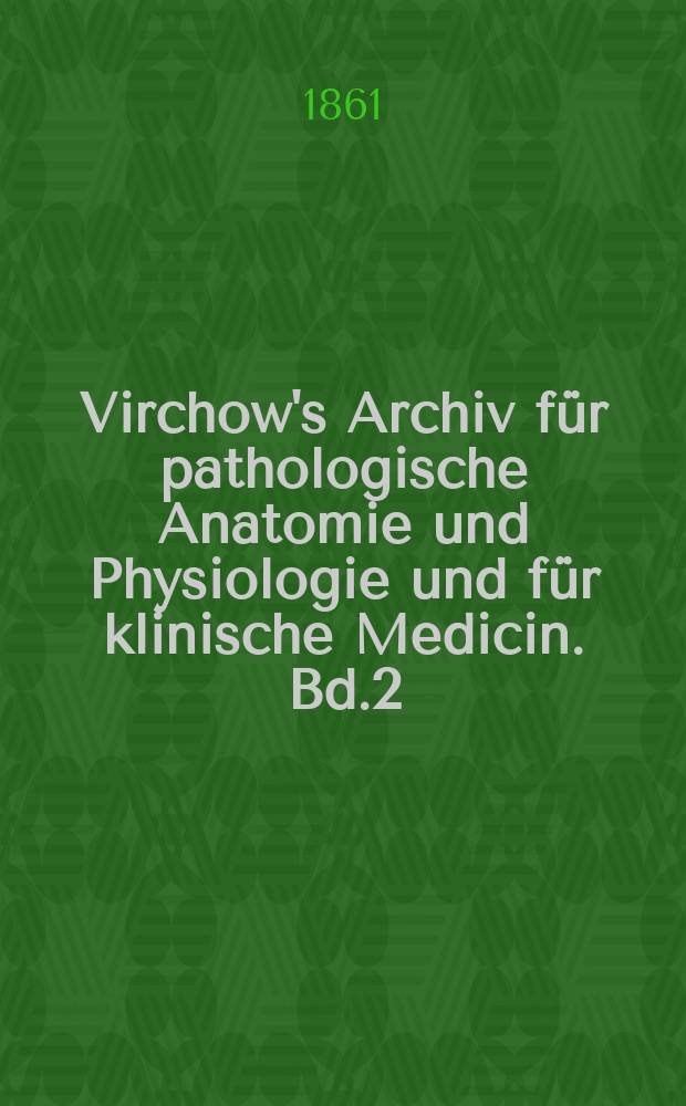 Virchow's Archiv für pathologische Anatomie und Physiologie und für klinische Medicin. Bd.2(22), H.6
