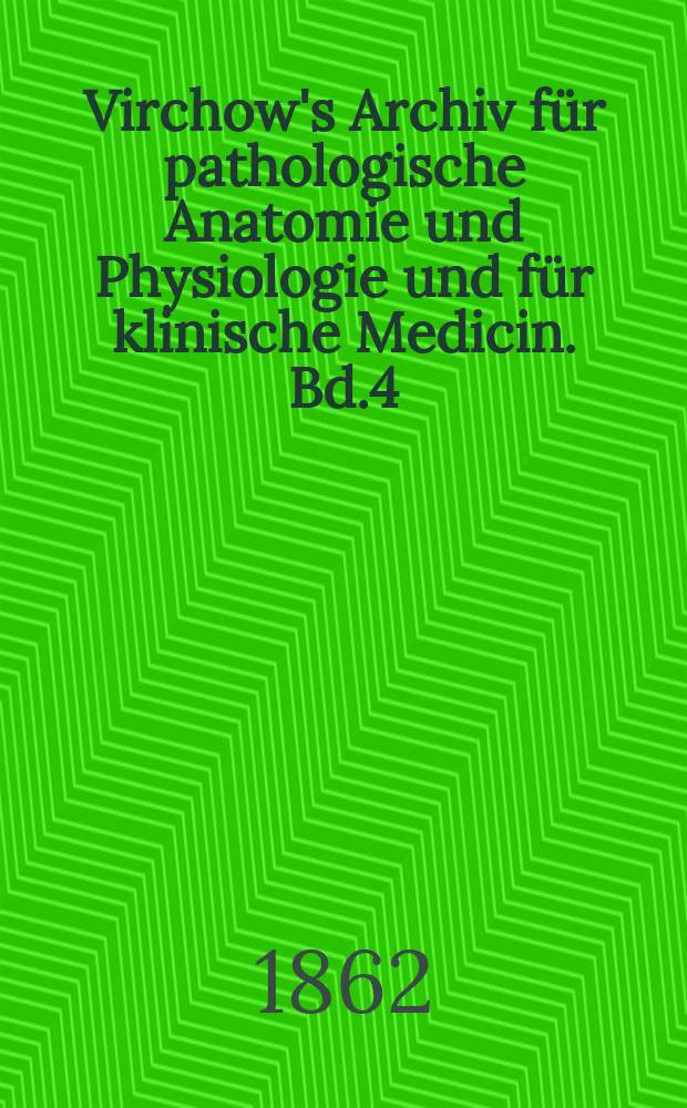 Virchow's Archiv für pathologische Anatomie und Physiologie und für klinische Medicin. Bd.4(24), H.1