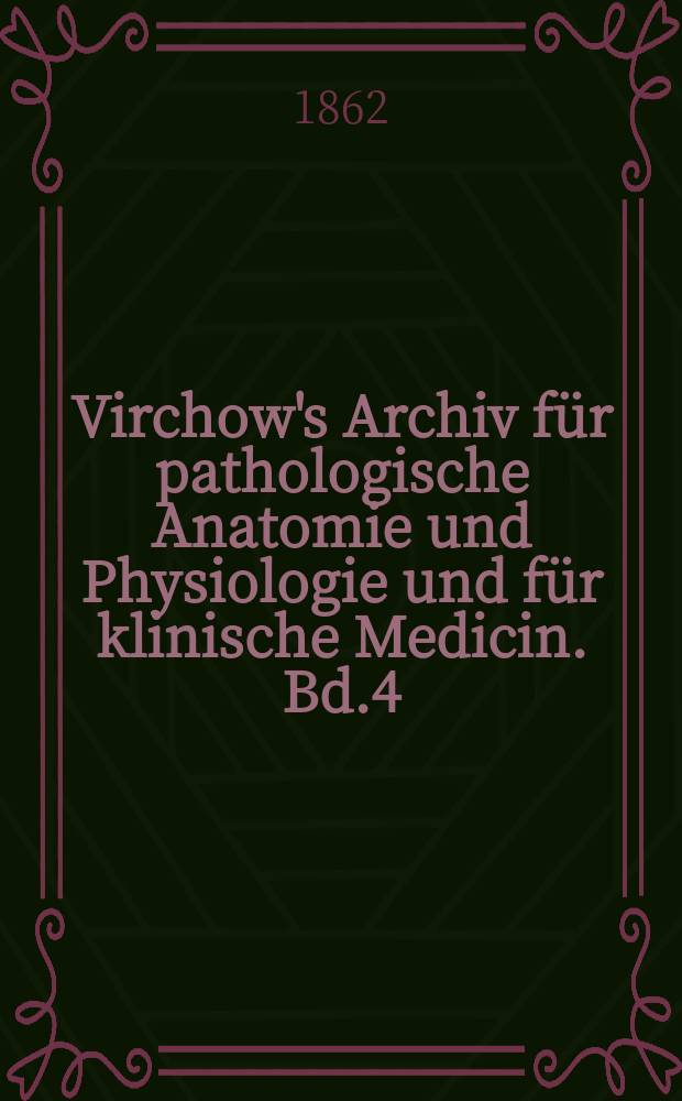 Virchow's Archiv für pathologische Anatomie und Physiologie und für klinische Medicin. Bd.4(24), H.6