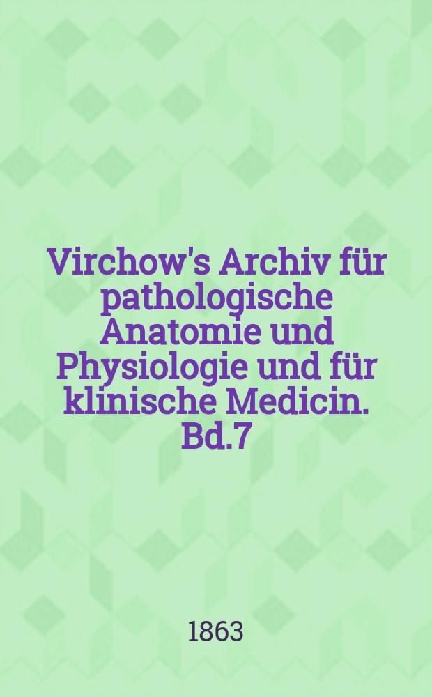 Virchow's Archiv für pathologische Anatomie und Physiologie und für klinische Medicin. Bd.7(27), H.6