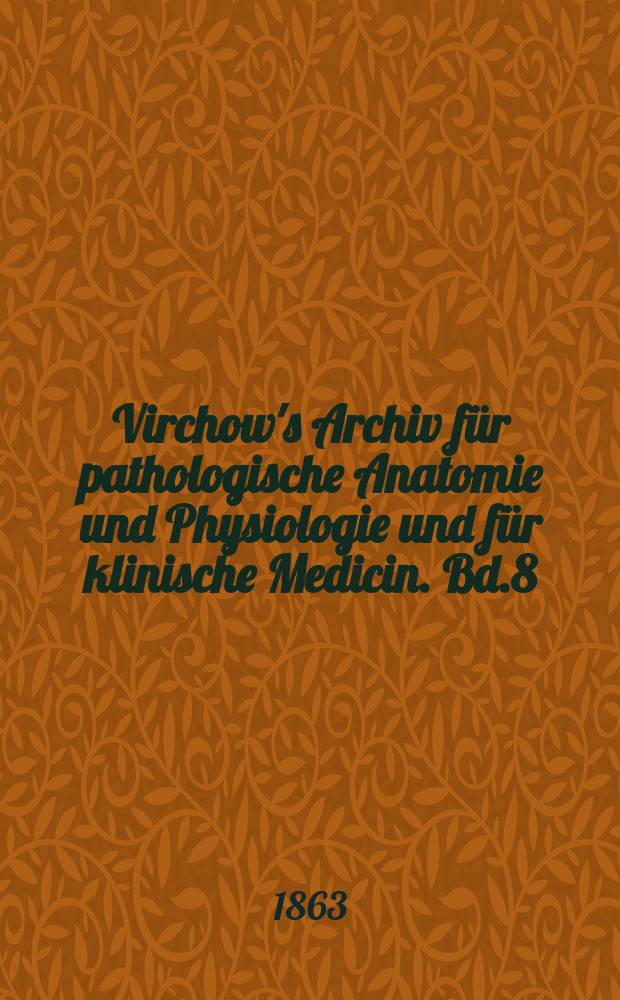 Virchow's Archiv für pathologische Anatomie und Physiologie und für klinische Medicin. Bd.8(28), H.1