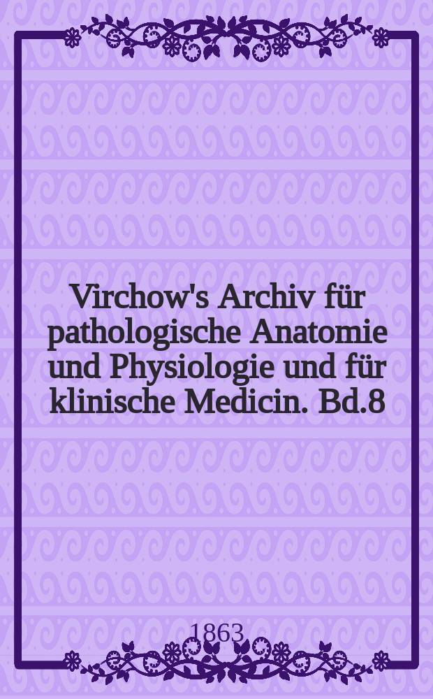 Virchow's Archiv für pathologische Anatomie und Physiologie und für klinische Medicin. Bd.8(28), H.5