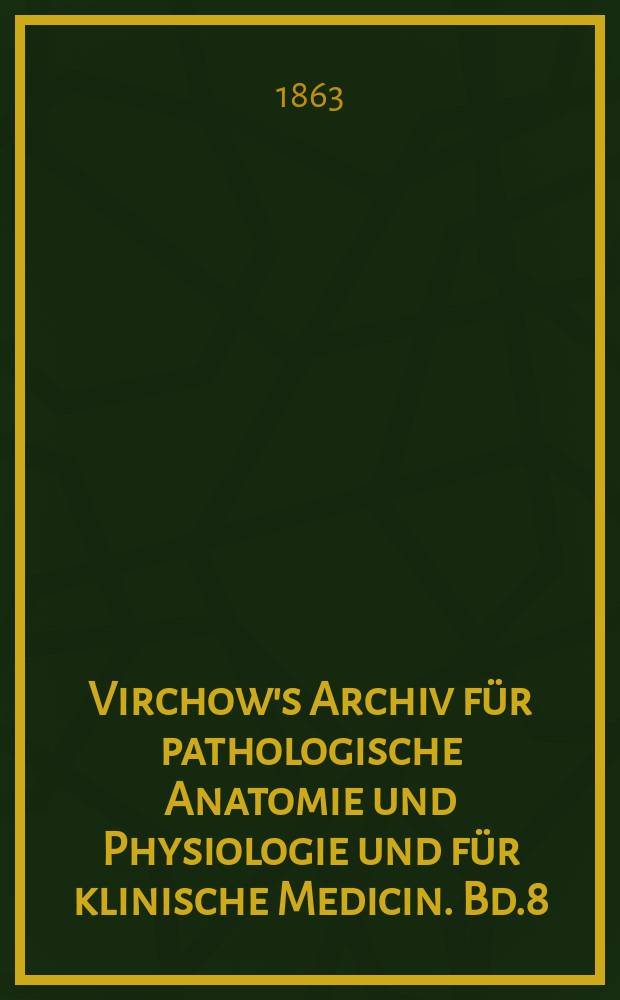 Virchow's Archiv für pathologische Anatomie und Physiologie und für klinische Medicin. Bd.8(28), H.6