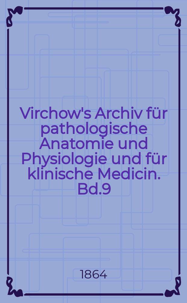 Virchow's Archiv für pathologische Anatomie und Physiologie und für klinische Medicin. Bd.9(29), H.6