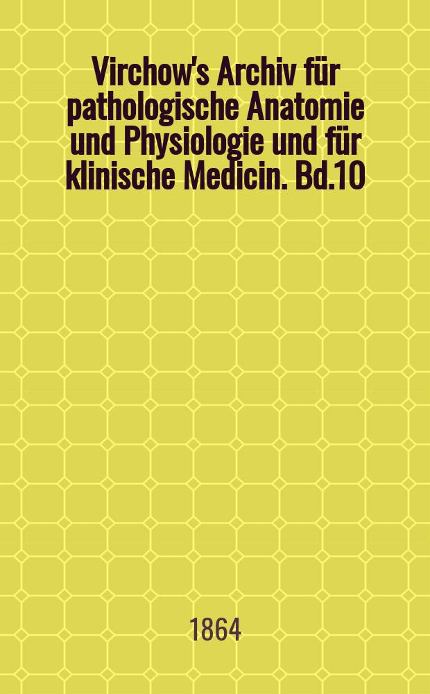 Virchow's Archiv für pathologische Anatomie und Physiologie und für klinische Medicin. Bd.10(30), H.1/2