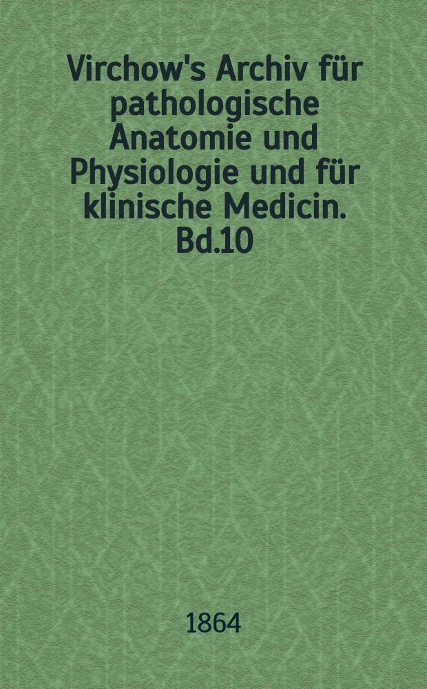 Virchow's Archiv f&uuml;r pathologische Anatomie und Physiologie und f&uuml;r klinische Medicin. Bd.10(30), H.4