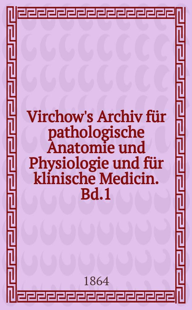 Virchow's Archiv für pathologische Anatomie und Physiologie und für klinische Medicin. Bd.1(31), H.2