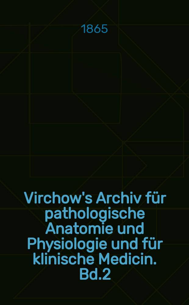 Virchow's Archiv für pathologische Anatomie und Physiologie und für klinische Medicin. Bd.2(32), H.4