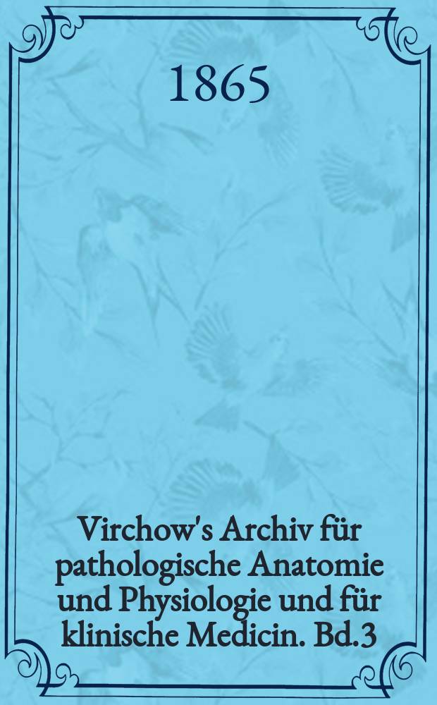 Virchow's Archiv für pathologische Anatomie und Physiologie und für klinische Medicin. Bd.3(33), H.3