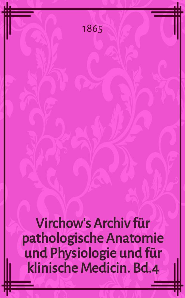 Virchow's Archiv für pathologische Anatomie und Physiologie und für klinische Medicin. Bd.4(34), H.4