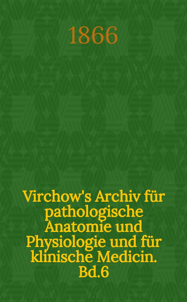 Virchow's Archiv für pathologische Anatomie und Physiologie und für klinische Medicin. Bd.6(36), H.3