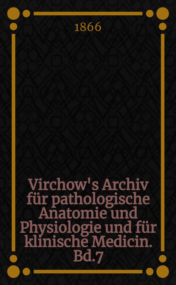 Virchow's Archiv f&uuml;r pathologische Anatomie und Physiologie und f&uuml;r klinische Medicin. Bd.7(37), H.2
