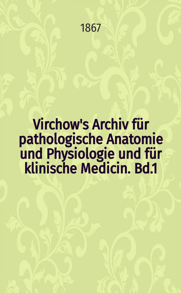 Virchow's Archiv für pathologische Anatomie und Physiologie und für klinische Medicin. Bd.1(41), H.1