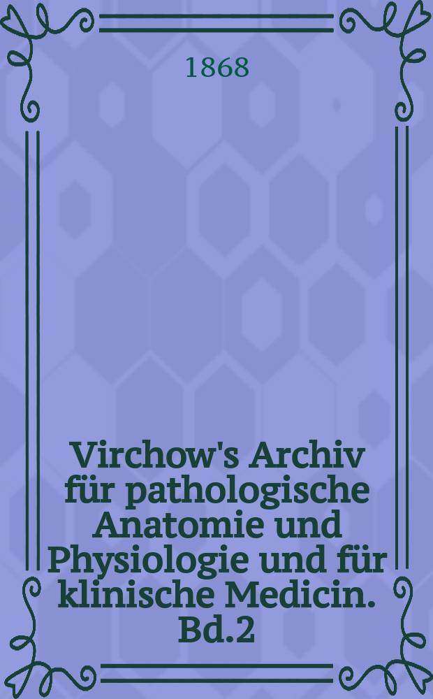 Virchow's Archiv für pathologische Anatomie und Physiologie und für klinische Medicin. Bd.2(42), H.1