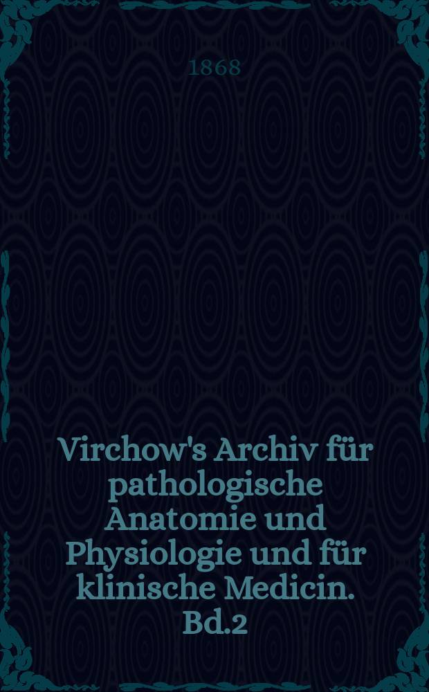 Virchow's Archiv für pathologische Anatomie und Physiologie und für klinische Medicin. Bd.2(42), H.3