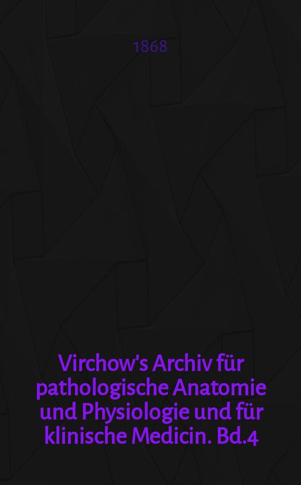 Virchow's Archiv für pathologische Anatomie und Physiologie und für klinische Medicin. Bd.4(44), H.1