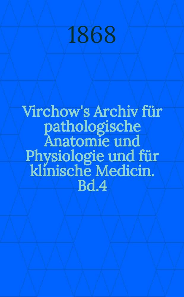 Virchow's Archiv für pathologische Anatomie und Physiologie und für klinische Medicin. Bd.4(44), H.4