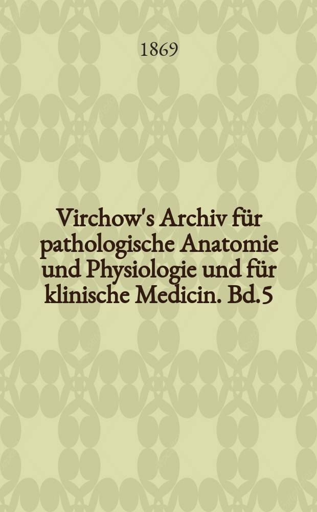 Virchow's Archiv für pathologische Anatomie und Physiologie und für klinische Medicin. Bd.5(45), H.3