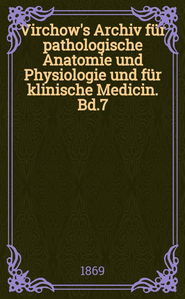 Virchow's Archiv für pathologische Anatomie und Physiologie und für klinische Medicin. Bd.7(47), H.4