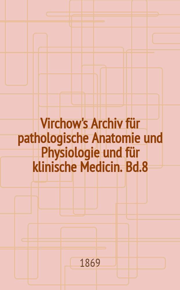 Virchow's Archiv für pathologische Anatomie und Physiologie und für klinische Medicin. Bd.8(48), H.2