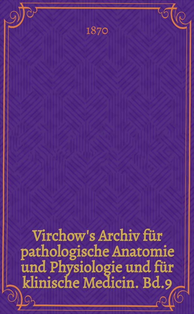 Virchow's Archiv für pathologische Anatomie und Physiologie und für klinische Medicin. Bd.9(49), H.1