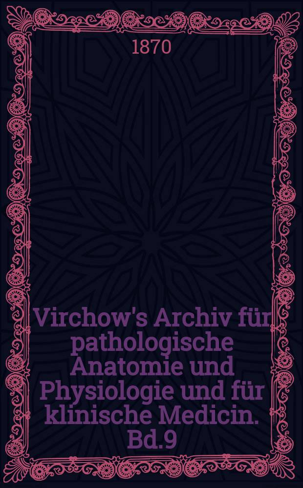 Virchow's Archiv für pathologische Anatomie und Physiologie und für klinische Medicin. Bd.9(49), H.2